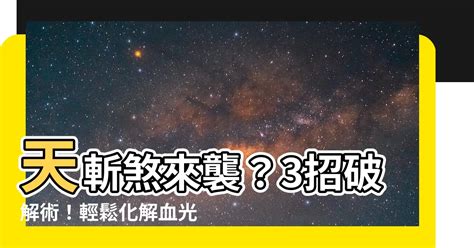 如何 破 天斬煞|【如何破天斬煞】天斬煞來襲？3招破解術！輕鬆化解。